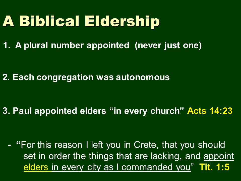 A Biblical Eldership 1. A plural number appointed (never just one) 2.
