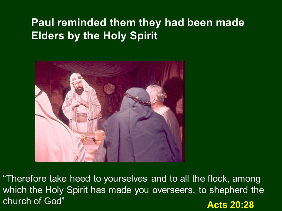 Paul reminded them they had been made Elders by the Holy Spirit Acts 20:28 Therefore take heed to yourselves and to all the flock, among which the Holy Spirit has made you overseers, to shepherd the church of God