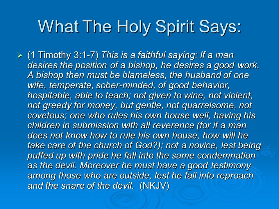What The Holy Spirit Says:  (1 Timothy 3:1-7) This is a faithful saying: If a man desires the position of a bishop, he desires a good work.