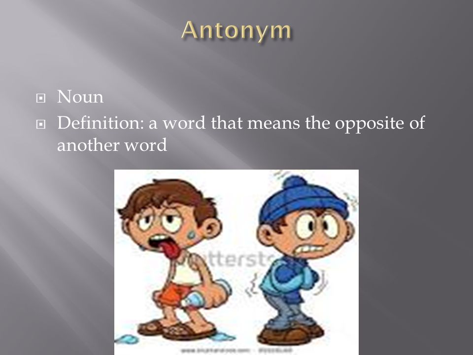  Noun  Definition: a word that means the opposite of another word