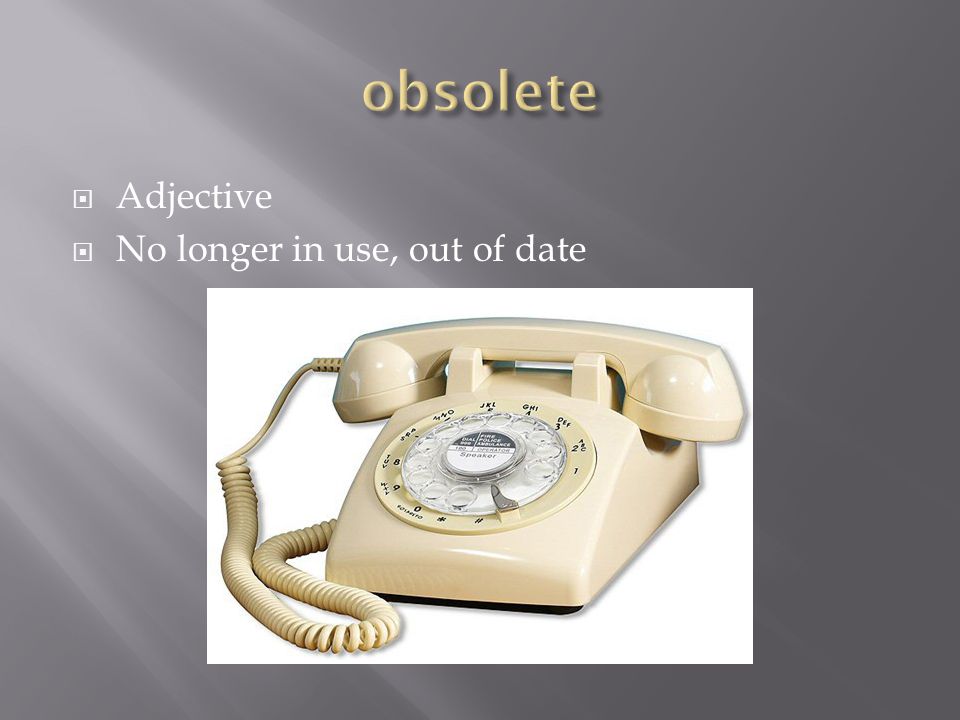  Adjective  No longer in use, out of date