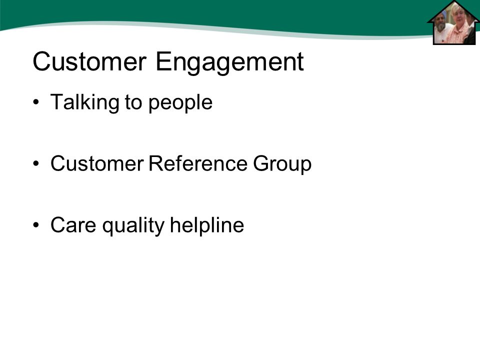 Talking to people Customer Reference Group Care quality helpline Customer Engagement