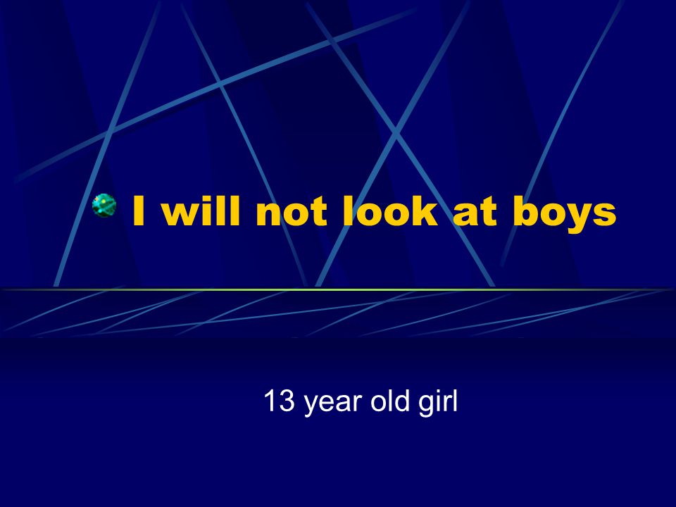 I will not look at boys 13 year old girl