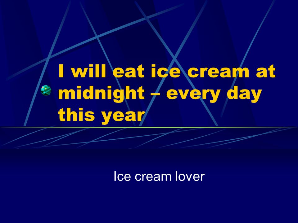 I will eat ice cream at midnight – every day this year Ice cream lover
