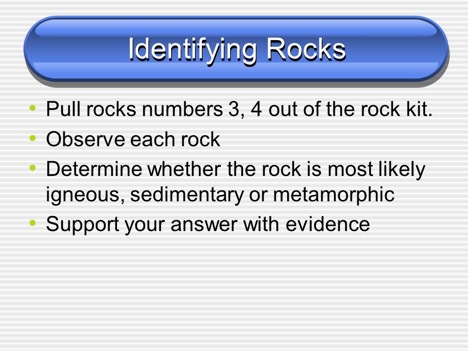 Identifying Rocks Pull rocks numbers 3, 4 out of the rock kit.