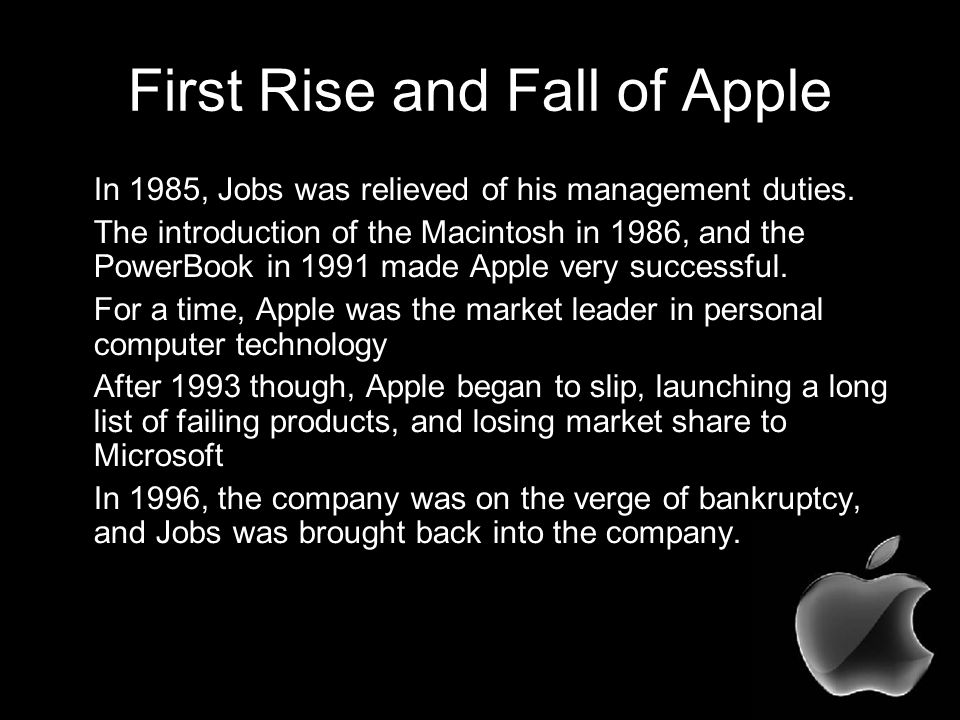 First Rise and Fall of Apple In 1985, Jobs was relieved of his management duties.