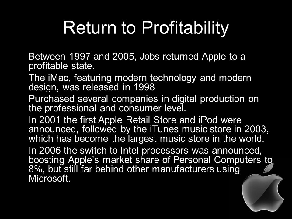 Return to Profitability Between 1997 and 2005, Jobs returned Apple to a profitable state.