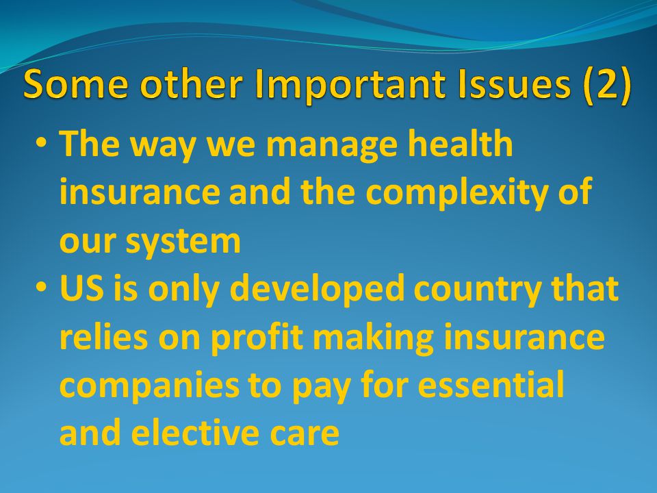 The way we manage health insurance and the complexity of our system US is only developed country that relies on profit making insurance companies to pay for essential and elective care