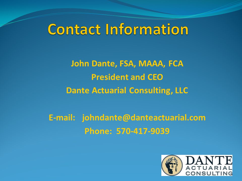 John Dante, FSA, MAAA, FCA President and CEO Dante Actuarial Consulting, LLC   Phone: