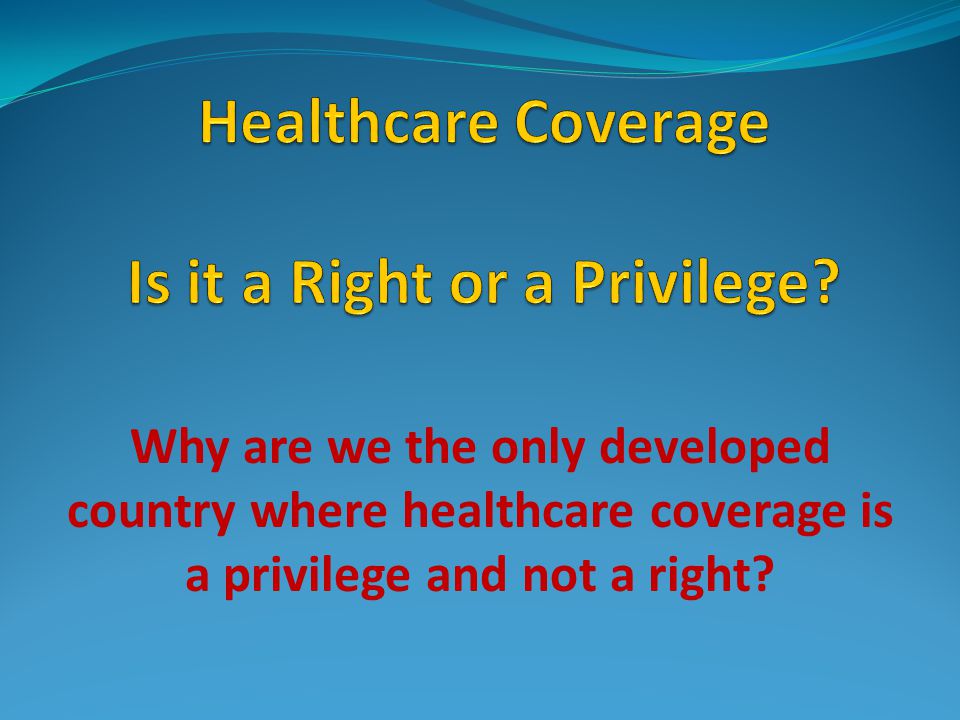 Why are we the only developed country where healthcare coverage is a privilege and not a right