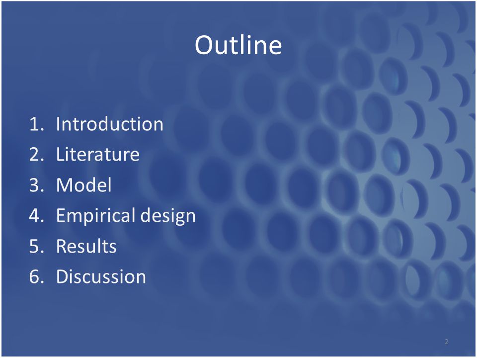Outline 1.Introduction 2.Literature 3.Model 4.Empirical design 5.Results 6.Discussion 2