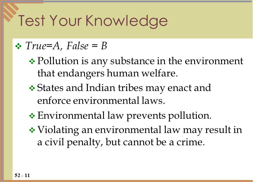 Test Your Knowledge  True=A, False = B  Pollution is any substance in the environment that endangers human welfare.