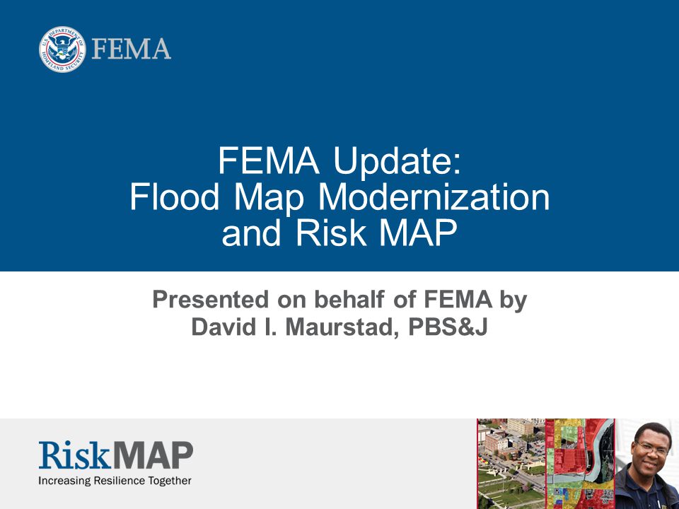 FEMA Update: Flood Map Modernization and Risk MAP Presented on behalf of FEMA by David I.
