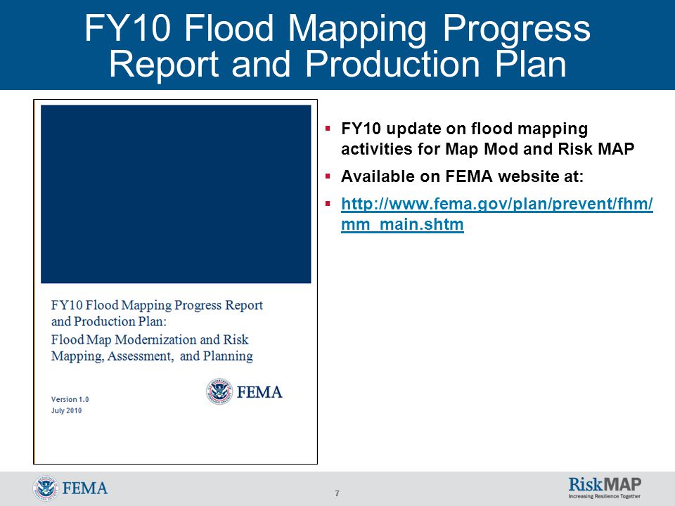 7 FY10 Flood Mapping Progress Report and Production Plan  FY10 update on flood mapping activities for Map Mod and Risk MAP  Available on FEMA website at:    mm_main.shtm   mm_main.shtm