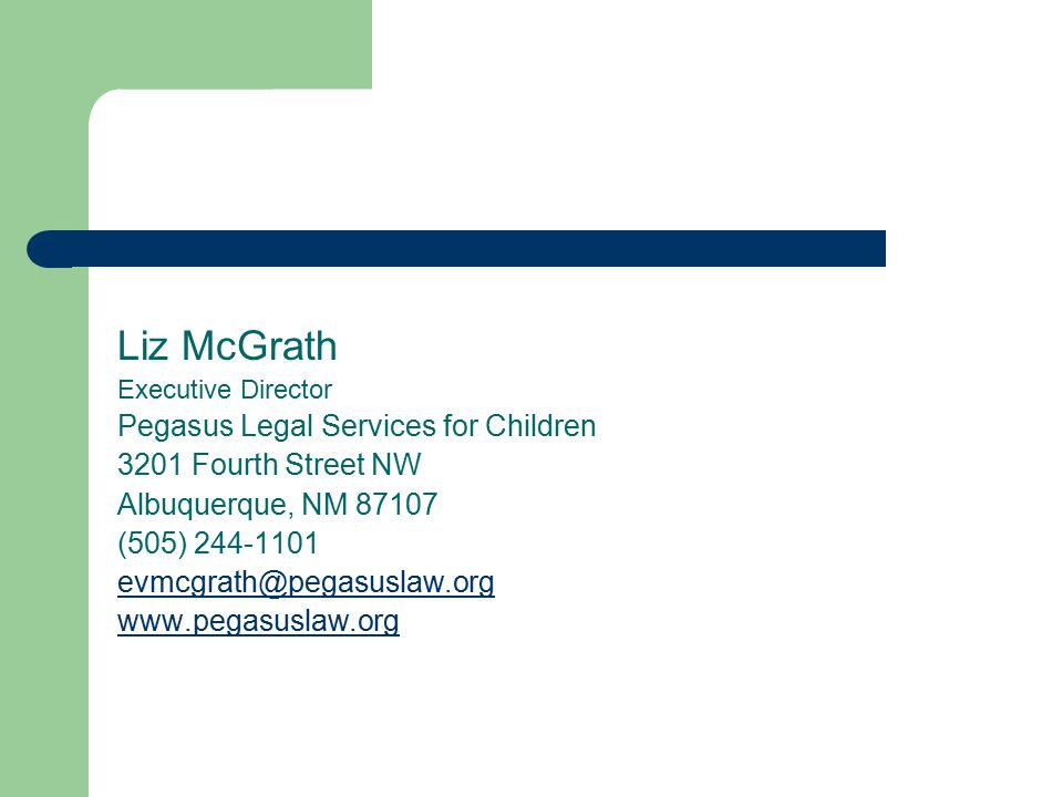 Liz McGrath Executive Director Pegasus Legal Services for Children 3201 Fourth Street NW Albuquerque, NM (505)