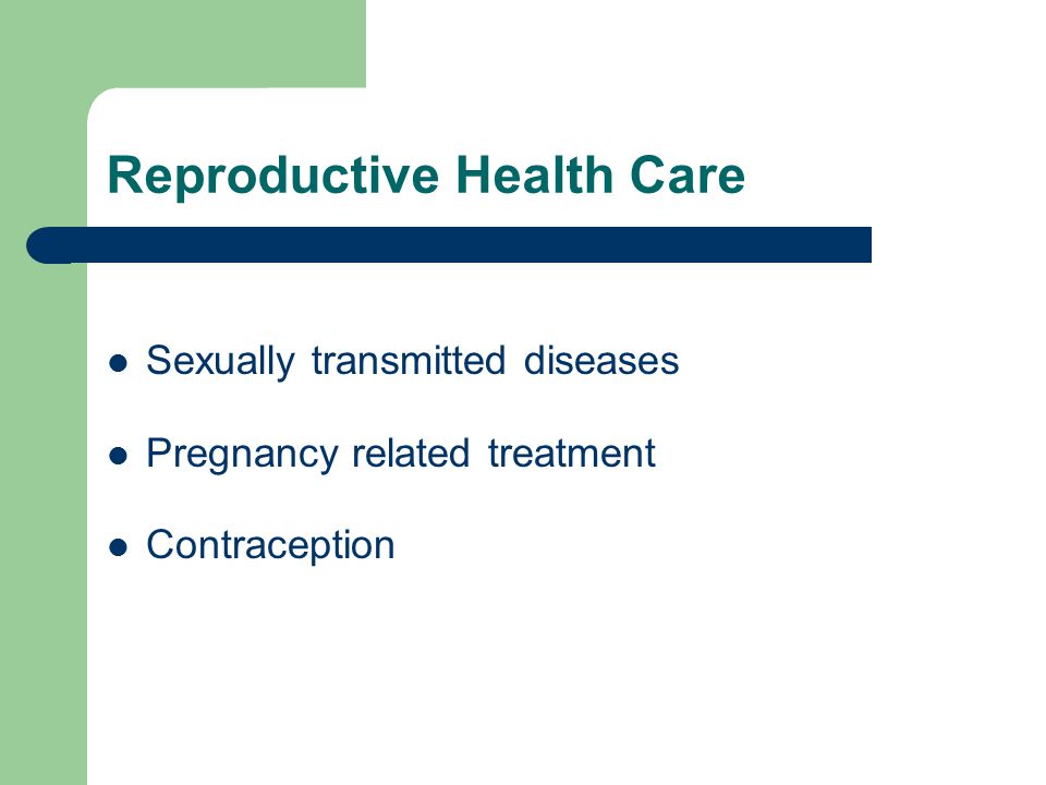 Reproductive Health Care Sexually transmitted diseases Pregnancy related treatment Contraception