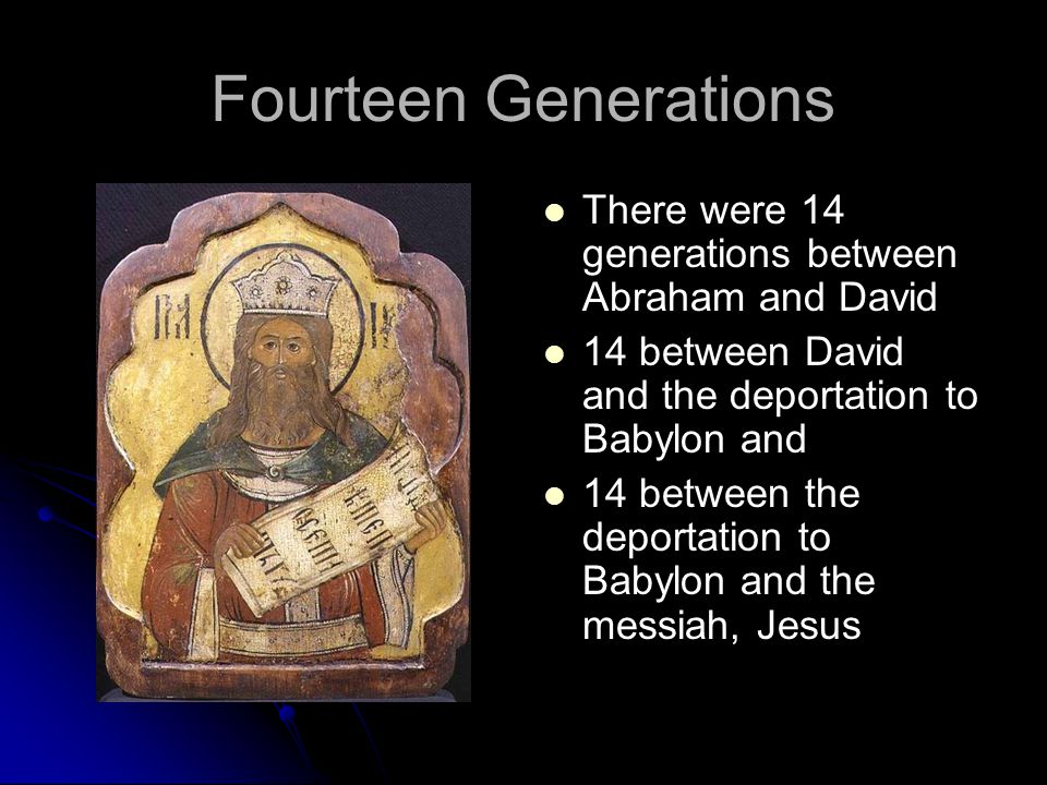 Fourteen Generations There were 14 generations between Abraham and David 14 between David and the deportation to Babylon and 14 between the deportation to Babylon and the messiah, Jesus