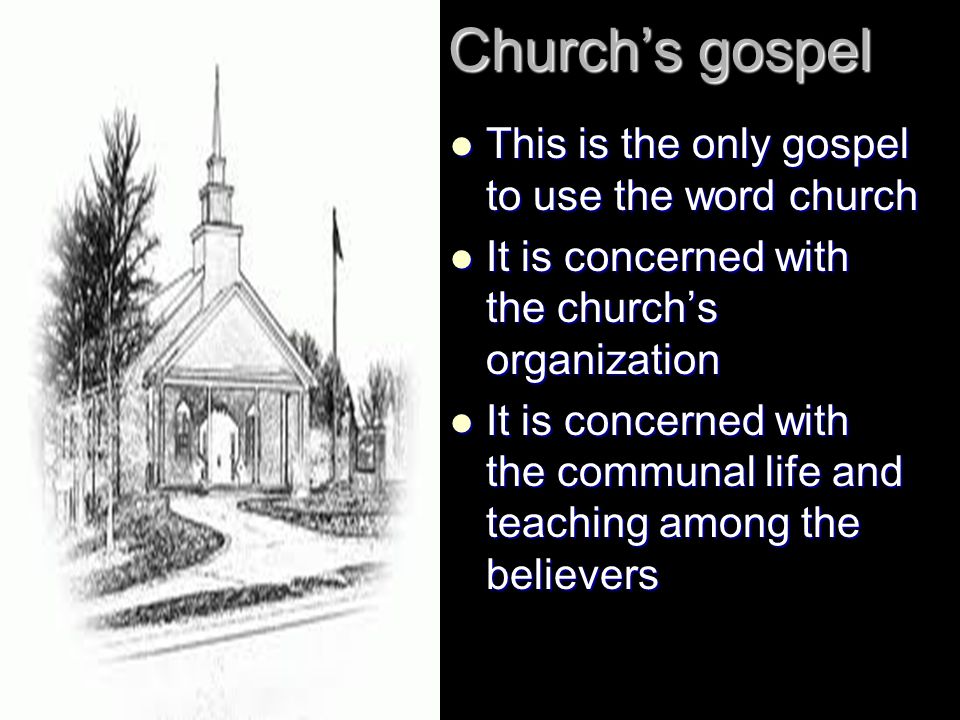 Church’s gospel This is the only gospel to use the word church This is the only gospel to use the word church It is concerned with the church’s organization It is concerned with the church’s organization It is concerned with the communal life and teaching among the believers It is concerned with the communal life and teaching among the believers