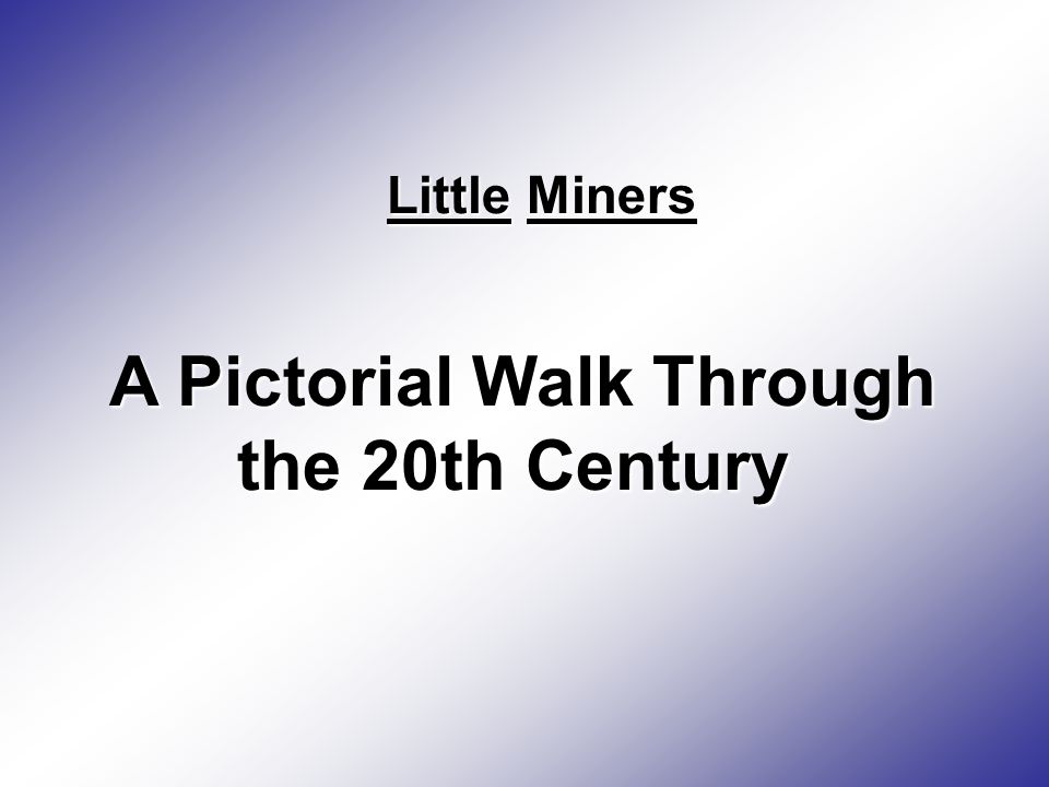 A Pictorial Walk Through the 20th Century Little Miners