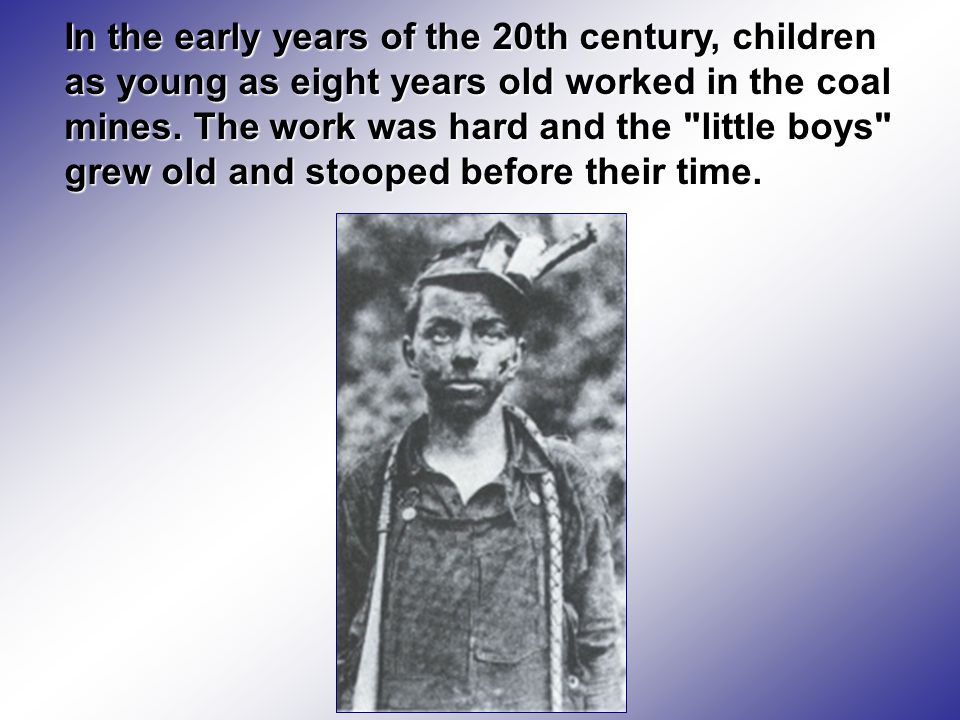 In the early years of the 20th century, children as young as eight years old worked in the coal mines.
