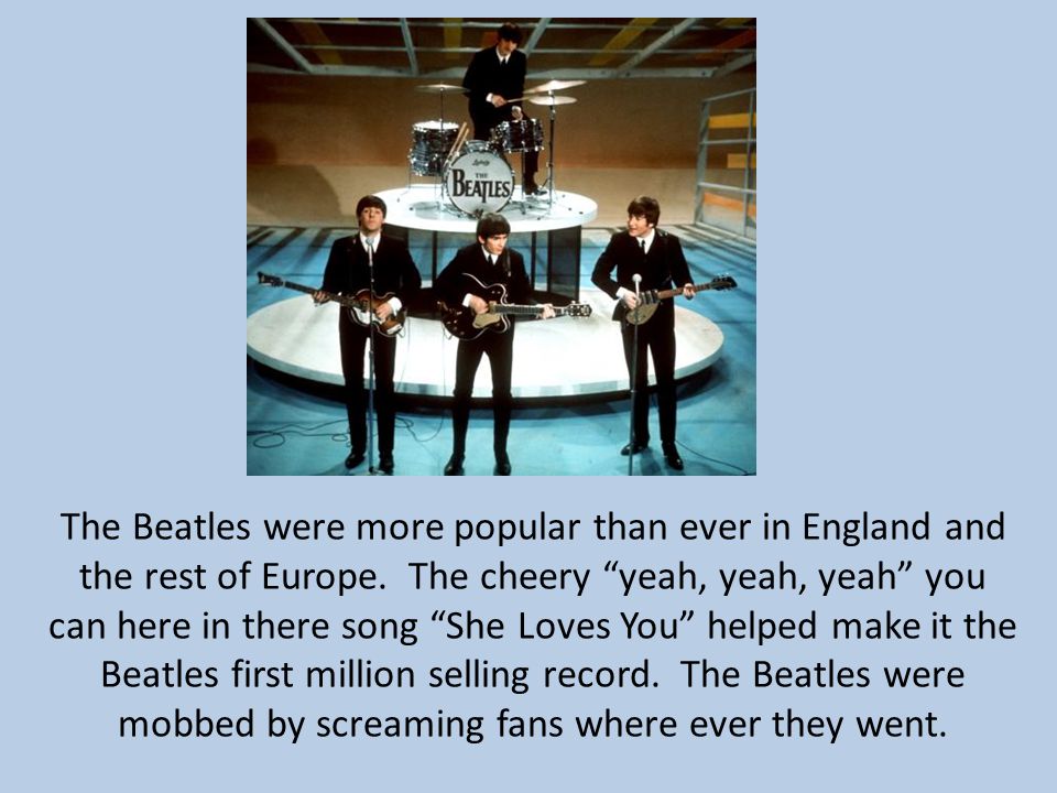 The Beatles were more popular than ever in England and the rest of Europe.