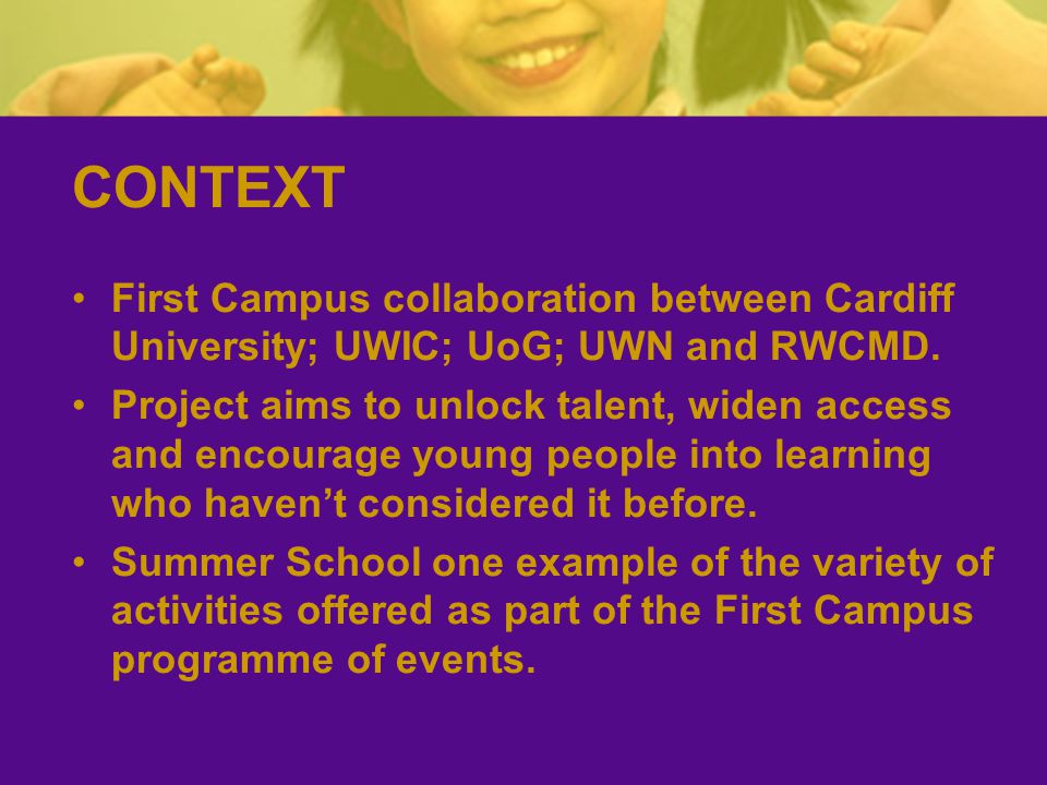 CONTEXT First Campus collaboration between Cardiff University; UWIC; UoG; UWN and RWCMD.