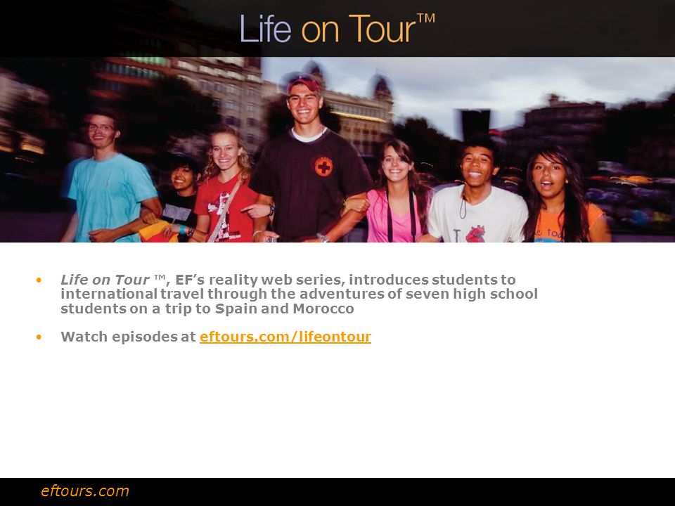 Life on Tour ™, EF’s reality web series, introduces students to international travel through the adventures of seven high school students on a trip to Spain and Morocco Watch episodes at eftours.com/lifeontour eftours.com