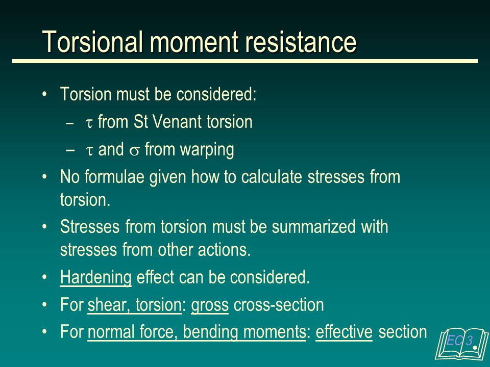 Torsion must be considered: –  from St Venant torsion –  and  from warping No formulae given how to calculate stresses from torsion.