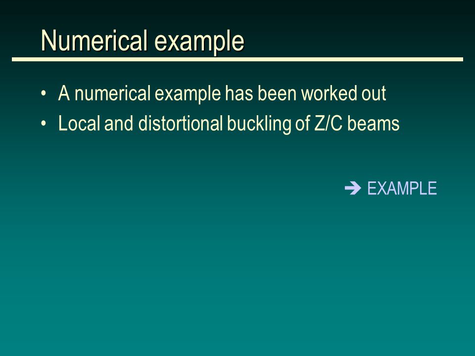 A numerical example has been worked out Local and distortional buckling of Z/C beams Numerical example  EXAMPLE