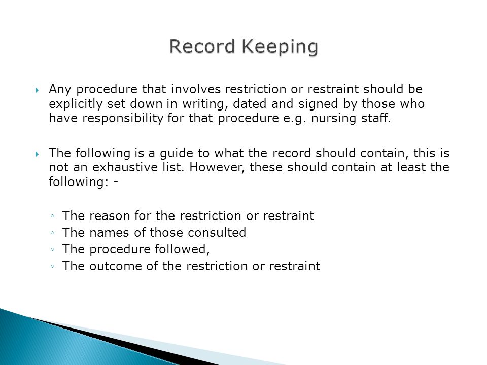  Any procedure that involves restriction or restraint should be explicitly set down in writing, dated and signed by those who have responsibility for that procedure e.g.