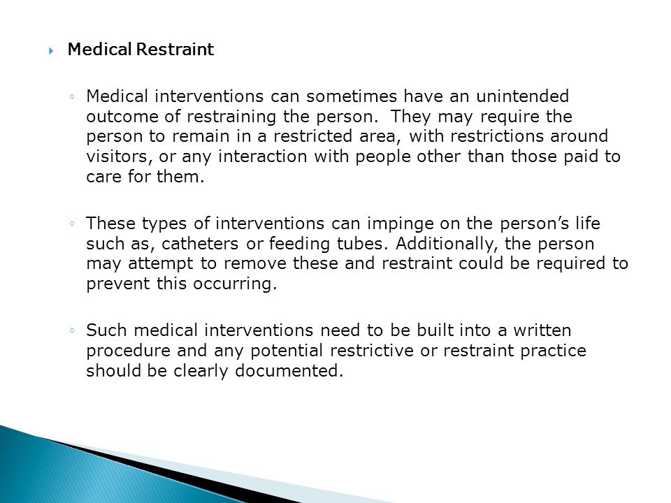 Medical Restraint ◦Medical interventions can sometimes have an unintended outcome of restraining the person.