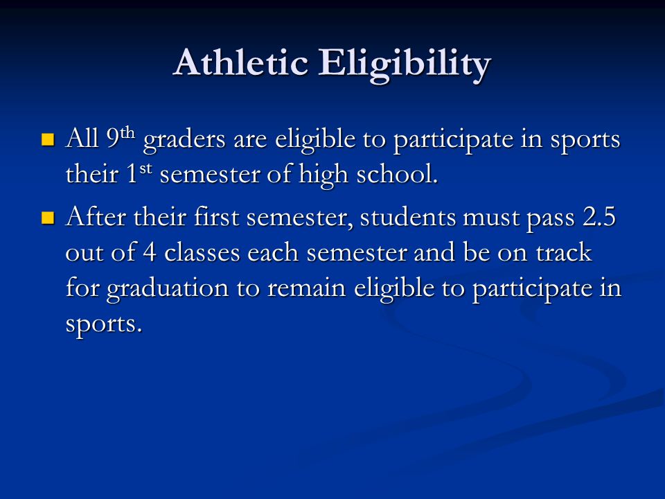 Athletic Eligibility All 9 th graders are eligible to participate in sports their 1 st semester of high school.