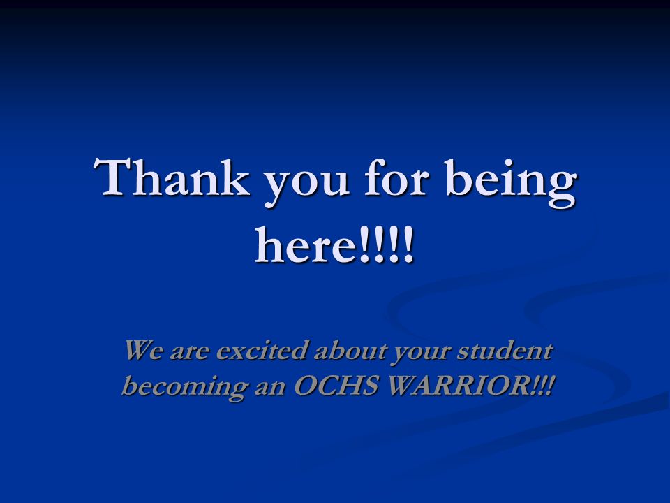 Thank you for being here!!!! We are excited about your student becoming an OCHS WARRIOR!!!