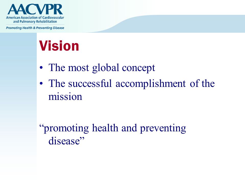 Vision The most global concept The successful accomplishment of the mission promoting health and preventing disease