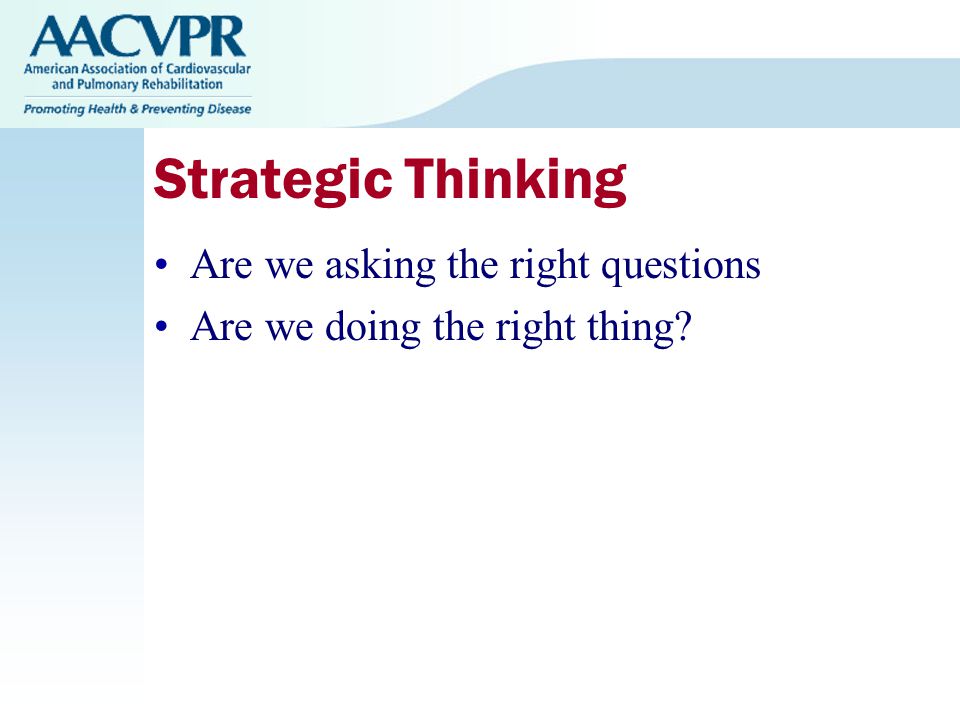 Strategic Thinking Are we asking the right questions Are we doing the right thing
