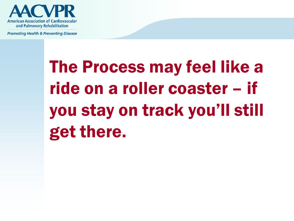 The Process may feel like a ride on a roller coaster – if you stay on track you’ll still get there.