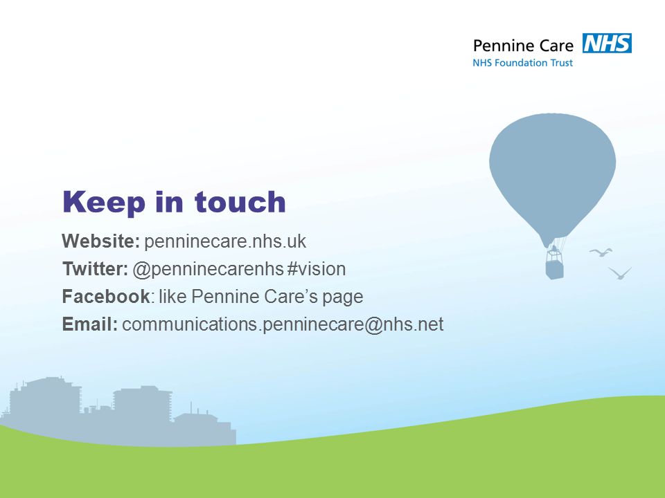 Keep in touch Website: penninecare.nhs.uk #vision Facebook: like Pennine Care’s page