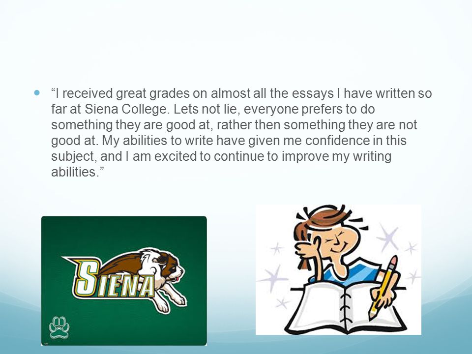 I received great grades on almost all the essays I have written so far at Siena College.