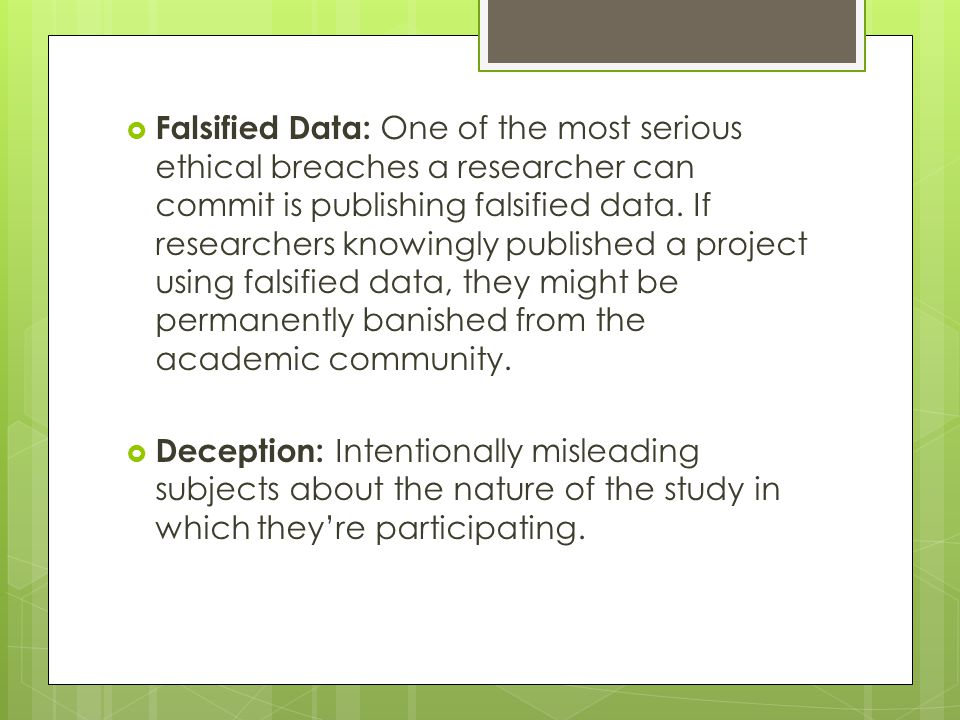  Falsified Data: One of the most serious ethical breaches a researcher can commit is publishing falsified data.