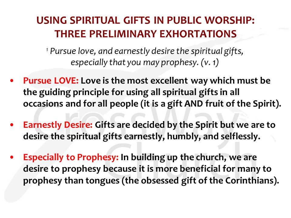 USING SPIRITUAL GIFTS IN PUBLIC WORSHIP: THREE PRELIMINARY EXHORTATIONS 1 Pursue love, and earnestly desire the spiritual gifts, especially that you may prophesy.