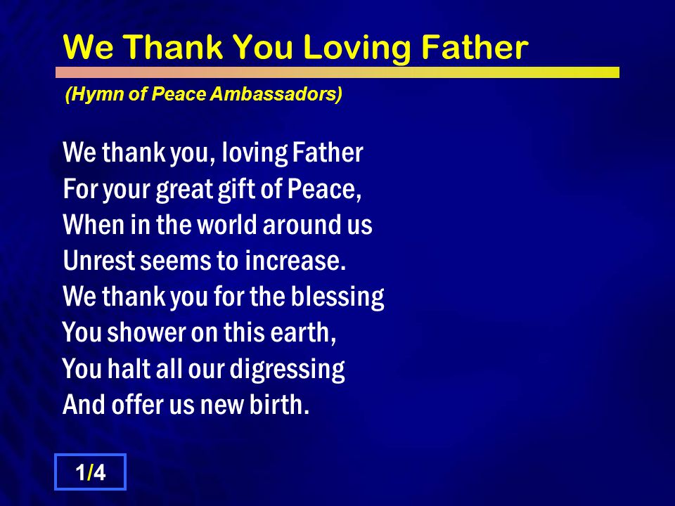 We Thank You Loving Father We thank you, loving Father For your great gift of Peace, When in the world around us Unrest seems to increase.