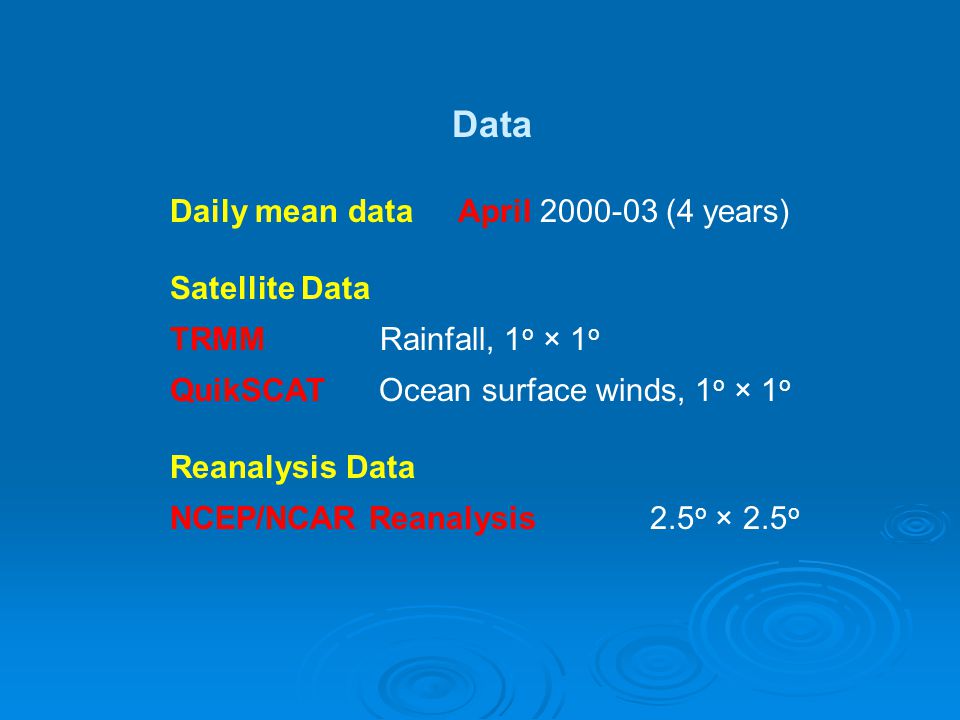 Data Daily mean dataApril (4 years) Satellite Data TRMM Rainfall, 1 o × 1 o QuikSCAT Ocean surface winds, 1 o × 1 o Reanalysis Data NCEP/NCAR Reanalysis2.5 o × 2.5 o