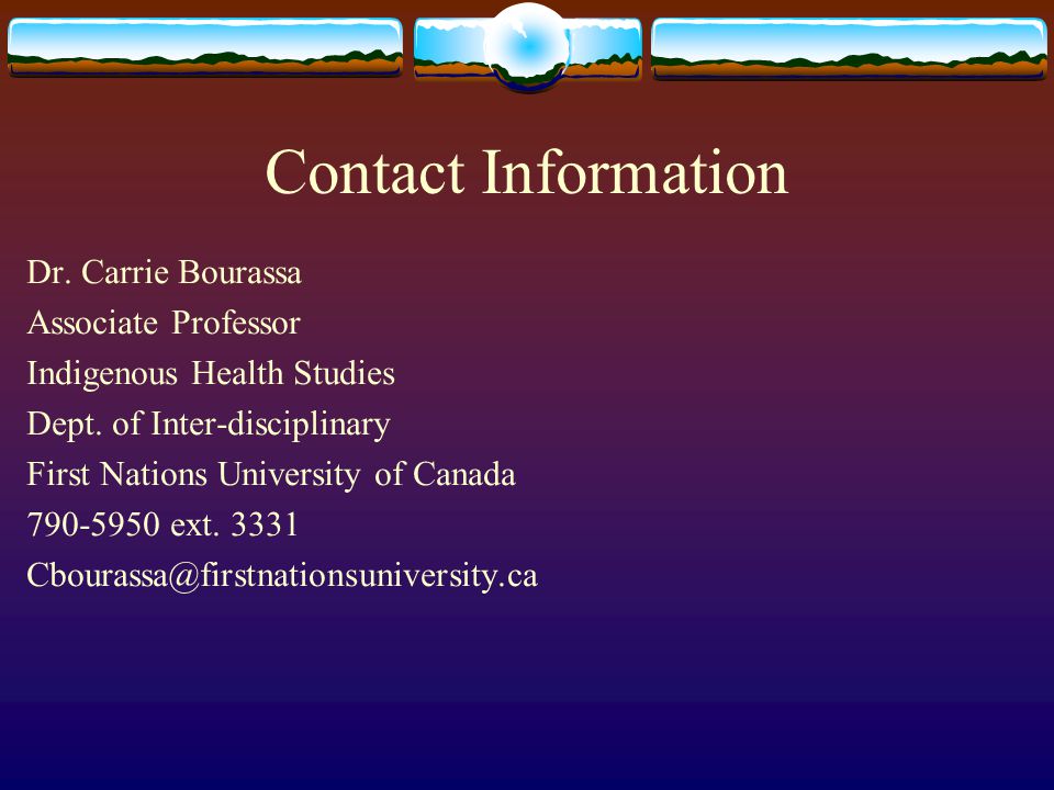 Contact Information Dr. Carrie Bourassa Associate Professor Indigenous Health Studies Dept.