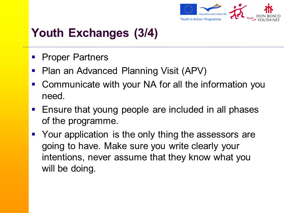 Youth Exchanges (3/4)  Proper Partners  Plan an Advanced Planning Visit (APV)  Communicate with your NA for all the information you need.