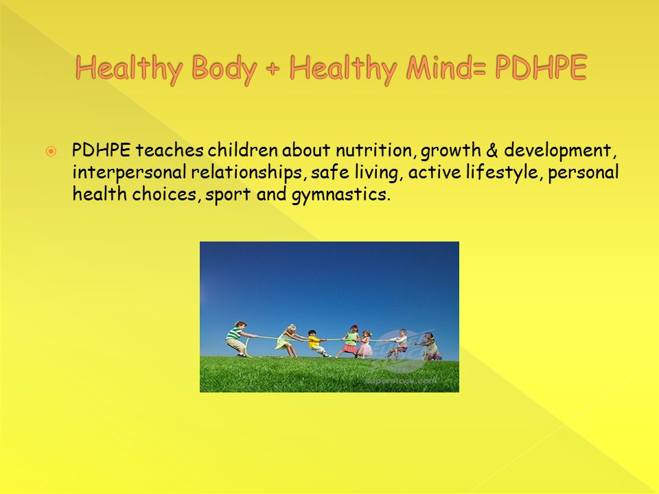  PDHPE teaches children about nutrition, growth & development, interpersonal relationships, safe living, active lifestyle, personal health choices, sport and gymnastics.