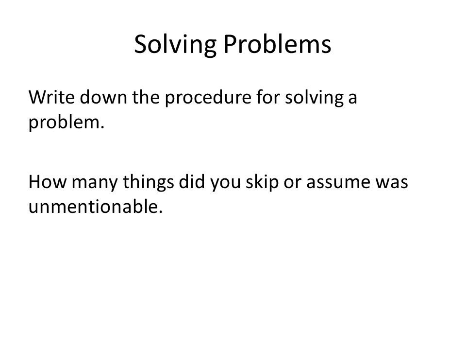 Solving Problems Write down the procedure for solving a problem.