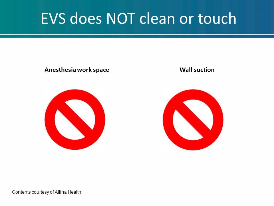 EVS does NOT clean or touch Anesthesia work spaceWall suction Contents courtesy of Allina Health