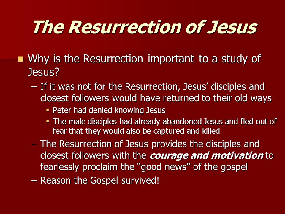 The Resurrection of Jesus Why is the Resurrection important to a study of Jesus.