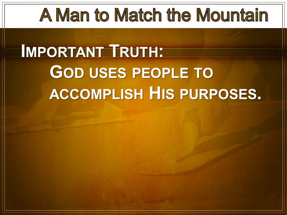 I MPORTANT T RUTH : G OD USES PEOPLE TO ACCOMPLISH H IS PURPOSES.