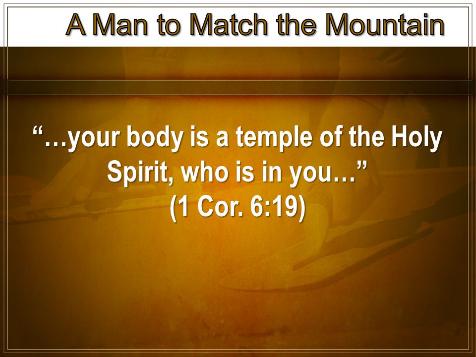 …your body is a temple of the Holy Spirit, who is in you… (1 Cor. 6:19)